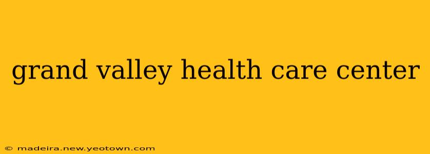 grand valley health care center