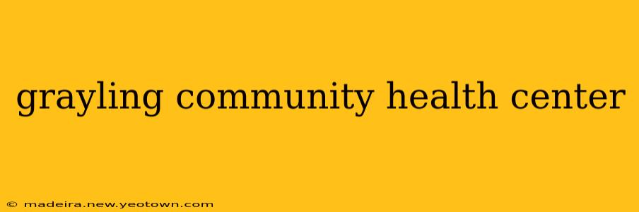 grayling community health center