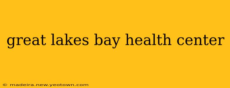 great lakes bay health center