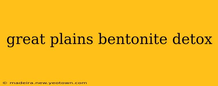 great plains bentonite detox