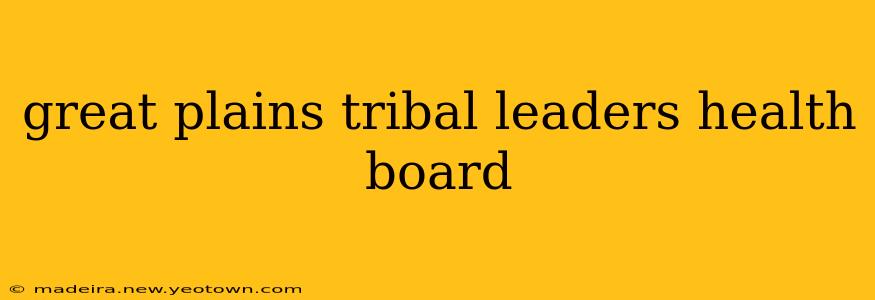 great plains tribal leaders health board