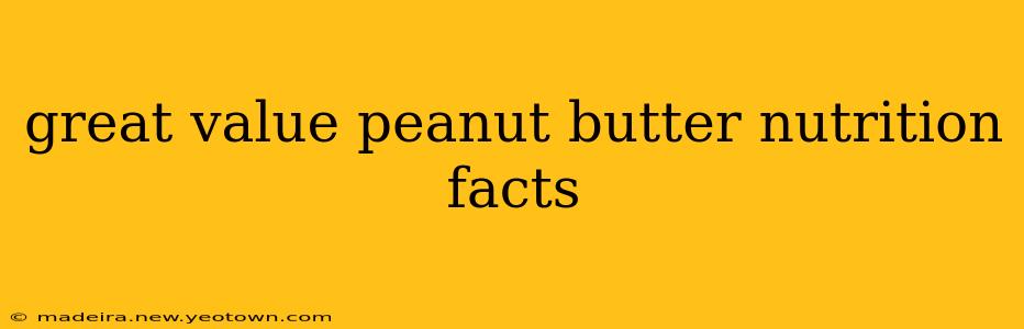great value peanut butter nutrition facts