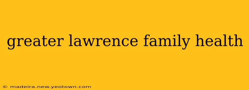 greater lawrence family health