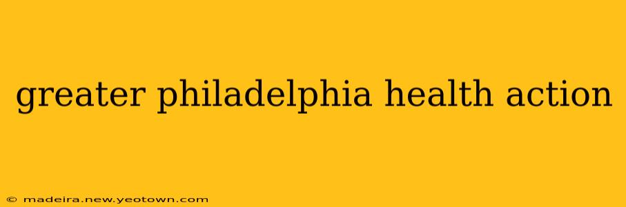 greater philadelphia health action