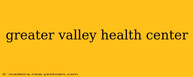 greater valley health center