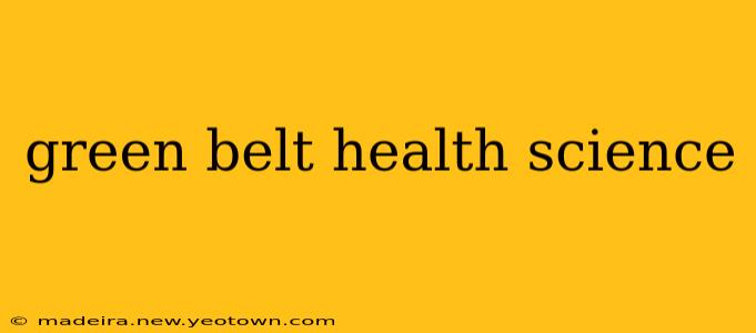green belt health science