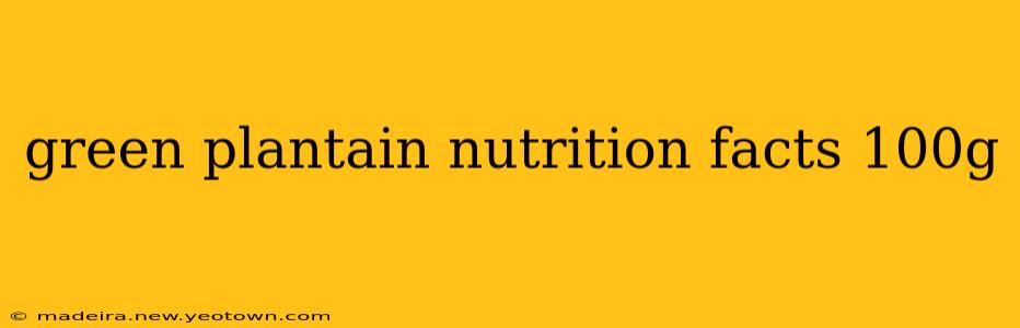 green plantain nutrition facts 100g