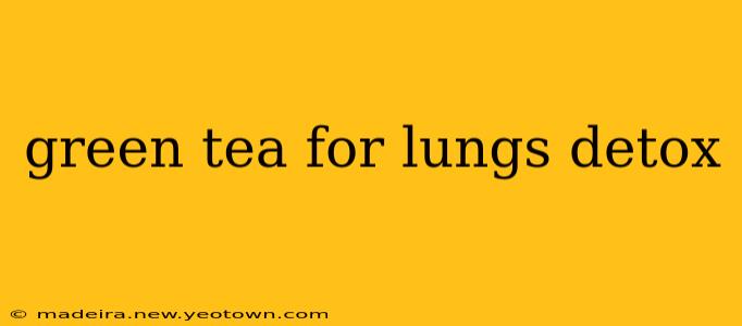green tea for lungs detox