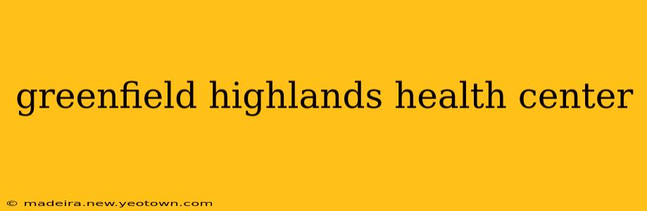 greenfield highlands health center