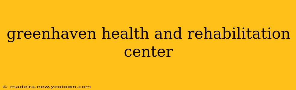 greenhaven health and rehabilitation center