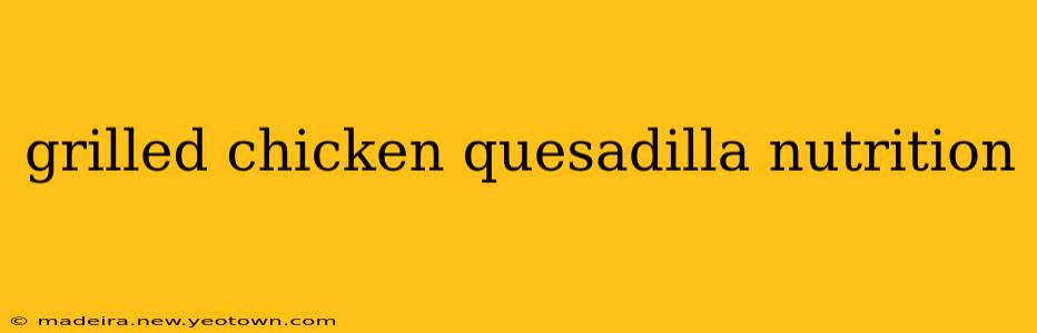 grilled chicken quesadilla nutrition