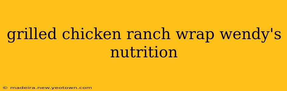 grilled chicken ranch wrap wendy's nutrition
