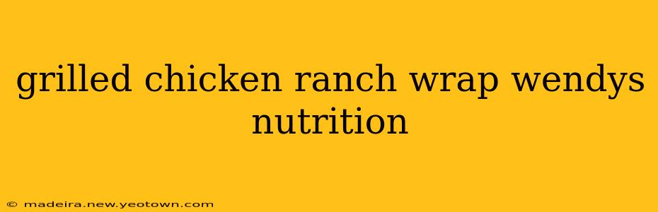 grilled chicken ranch wrap wendys nutrition