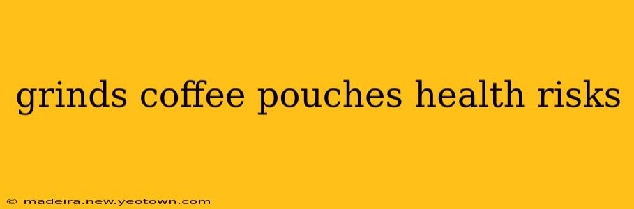 grinds coffee pouches health risks