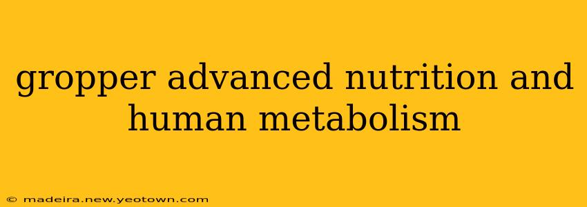 gropper advanced nutrition and human metabolism
