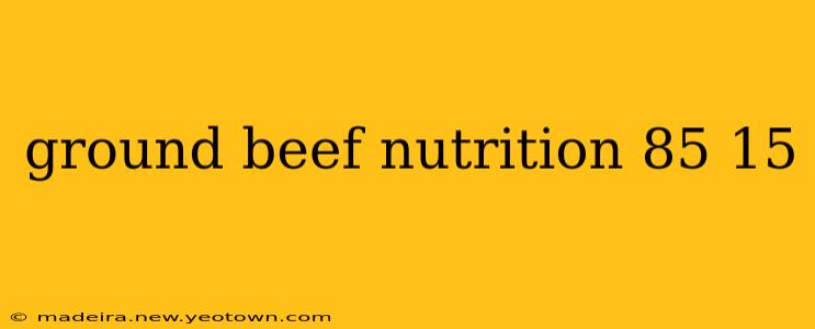 ground beef nutrition 85 15