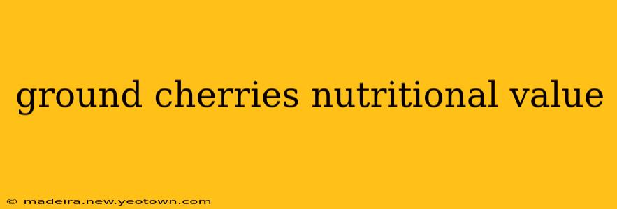 ground cherries nutritional value
