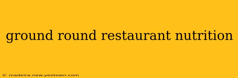 ground round restaurant nutrition