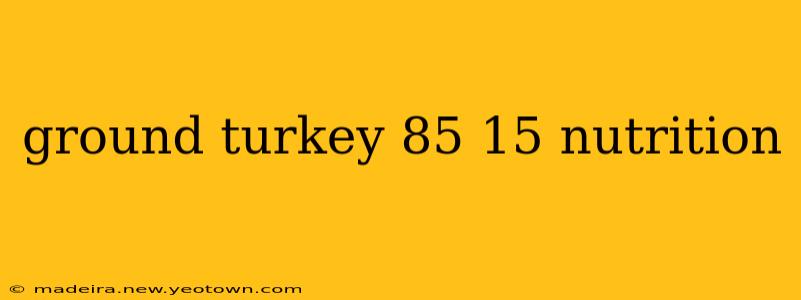 ground turkey 85 15 nutrition