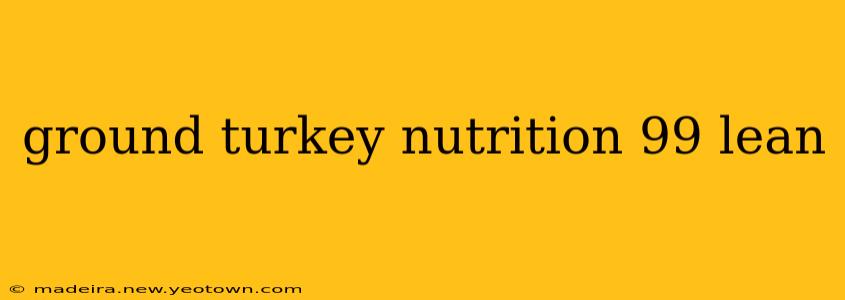 ground turkey nutrition 99 lean