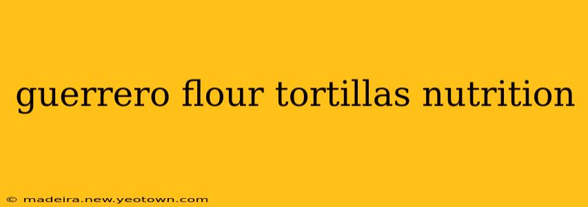 guerrero flour tortillas nutrition