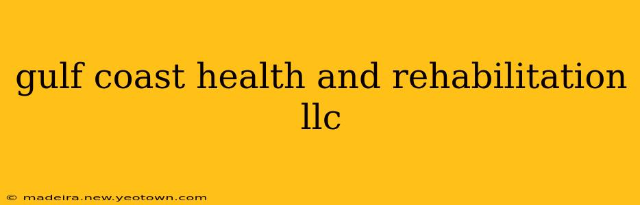 gulf coast health and rehabilitation llc