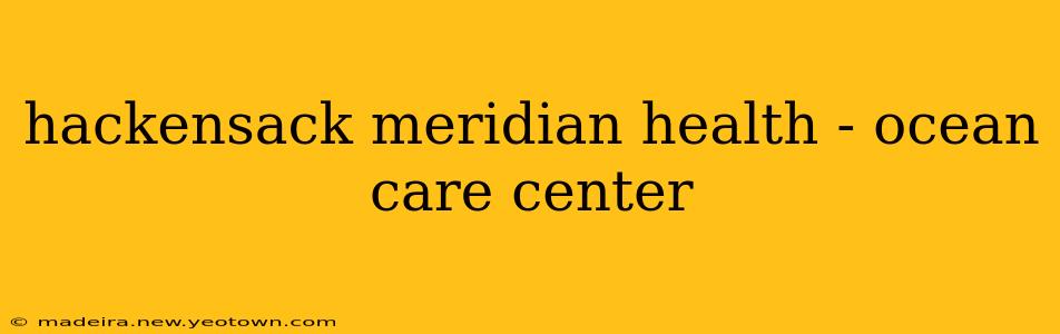 hackensack meridian health - ocean care center