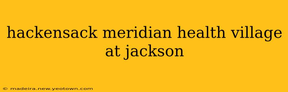 hackensack meridian health village at jackson