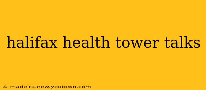 halifax health tower talks