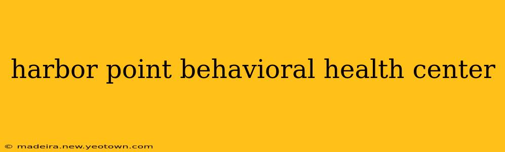 harbor point behavioral health center