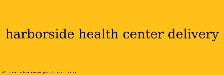 harborside health center delivery
