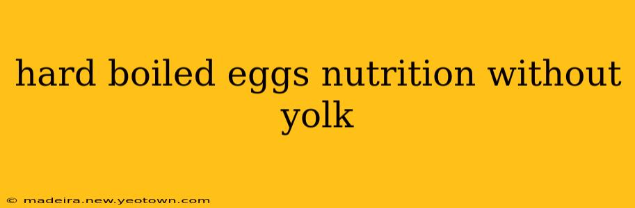 hard boiled eggs nutrition without yolk