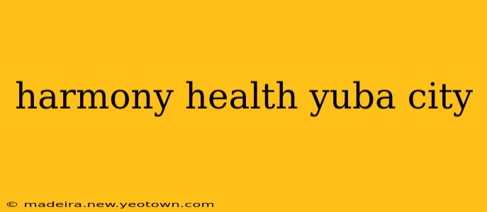 harmony health yuba city