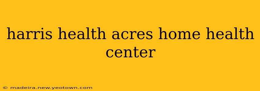 harris health acres home health center