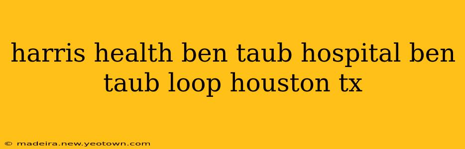 harris health ben taub hospital ben taub loop houston tx