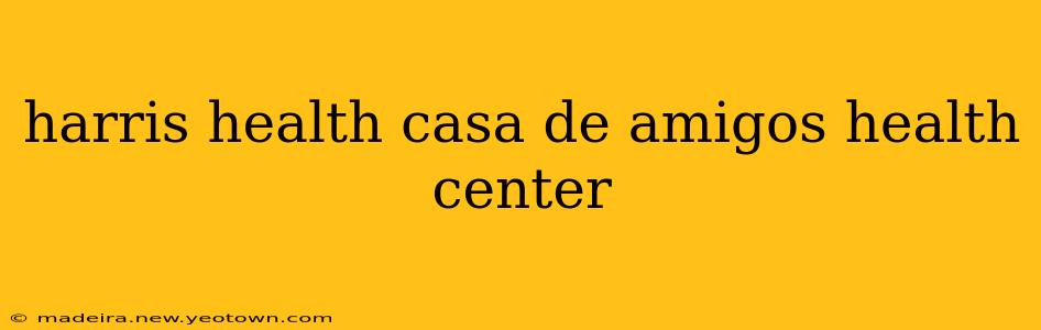 harris health casa de amigos health center