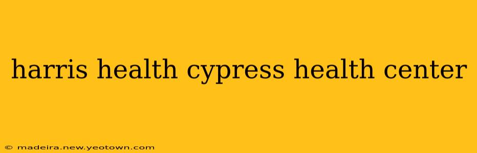 harris health cypress health center