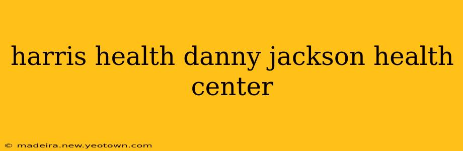 harris health danny jackson health center