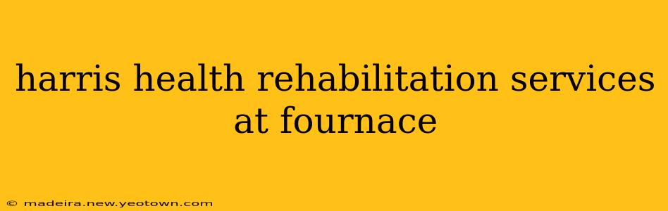 harris health rehabilitation services at fournace