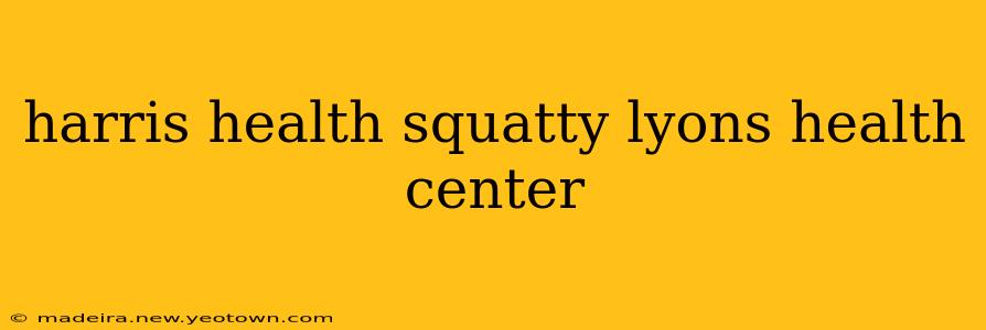 harris health squatty lyons health center