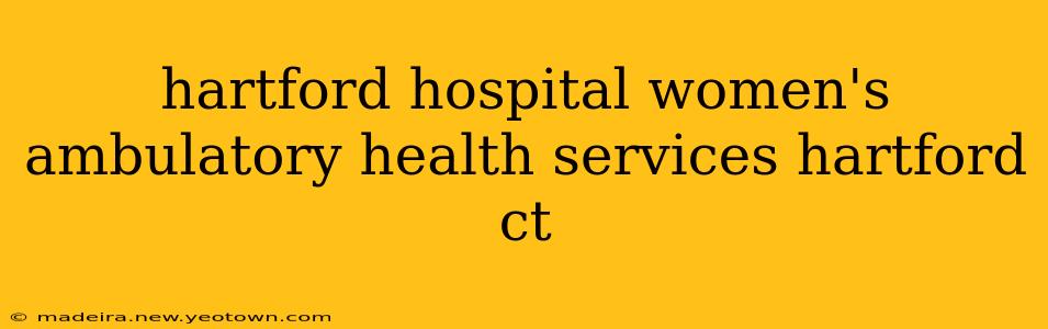 hartford hospital women's ambulatory health services hartford ct