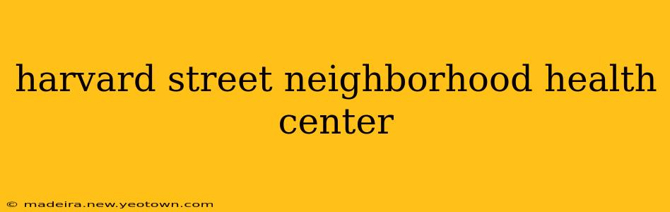 harvard street neighborhood health center