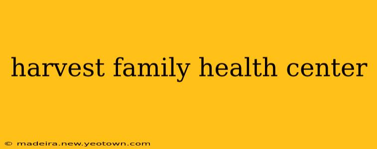 harvest family health center