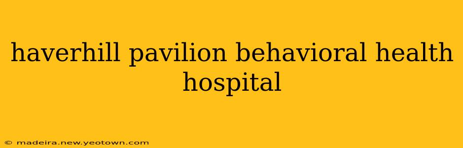haverhill pavilion behavioral health hospital