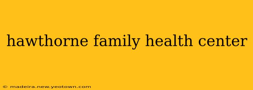 hawthorne family health center