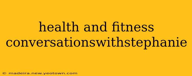 health and fitness conversationswithstephanie