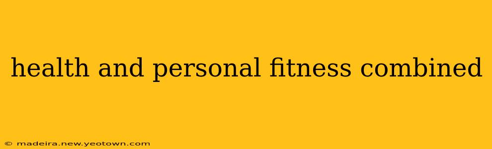health and personal fitness combined