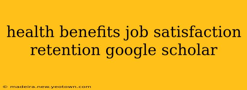 health benefits job satisfaction retention google scholar