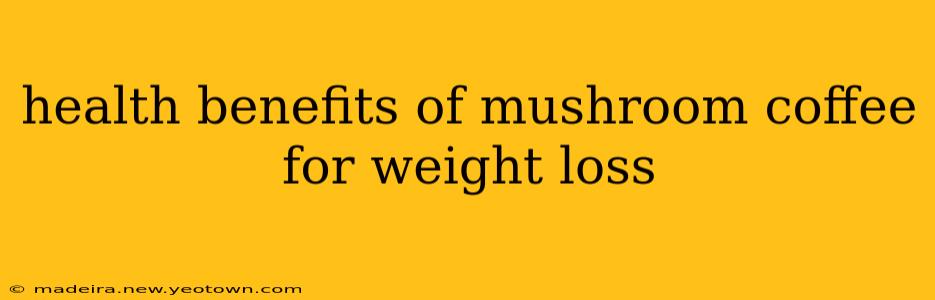 health benefits of mushroom coffee for weight loss