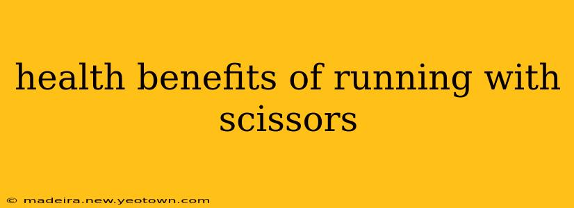 health benefits of running with scissors